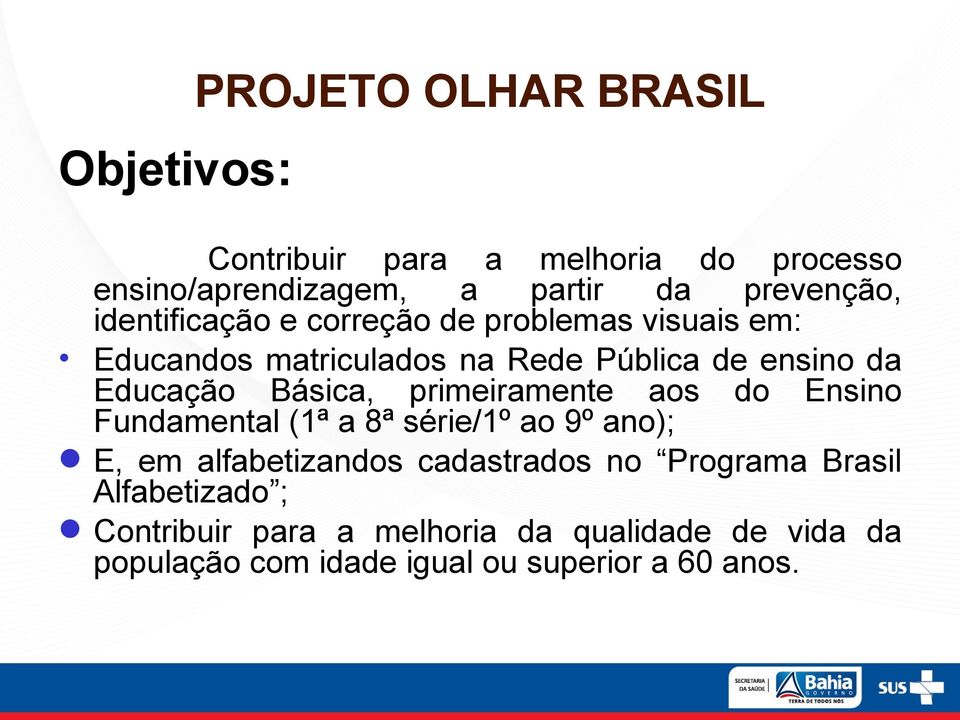 Básica, primeiramente aos do Ensino Fundamental (1ª a 8ª série/1º ao 9º ano); E, em alfabetizandos cadastrados no