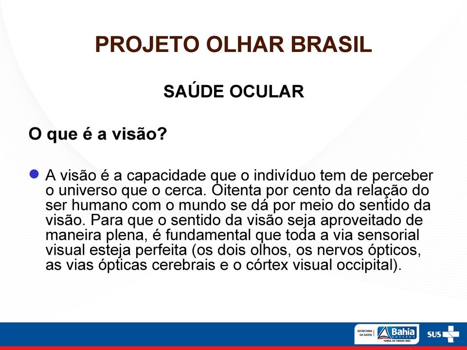 Oitenta por cento da relação do ser humano com o mundo se dá por meio do sentido da visão.