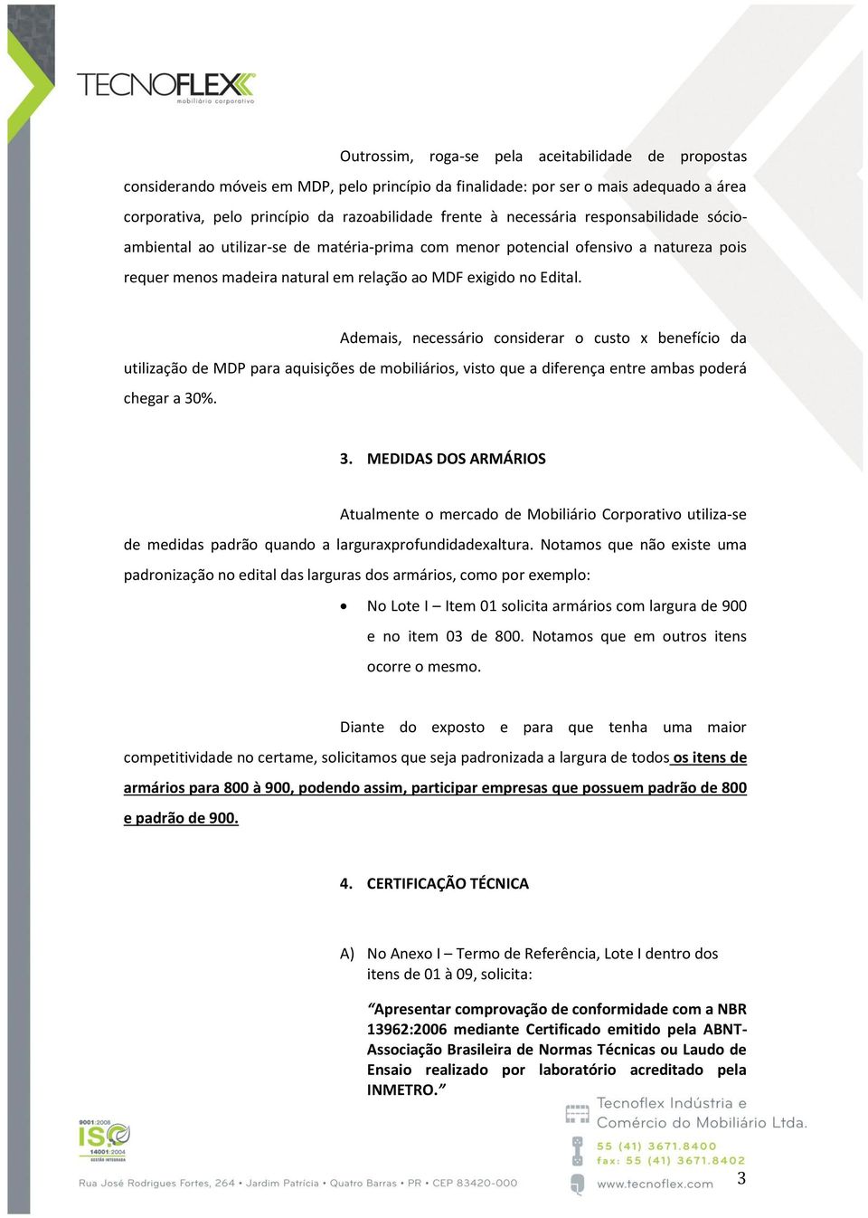 Ademais, necessário considerar o custo x benefício da utilização de MDP para aquisições de mobiliários, visto que a diferença entre ambas poderá chegar a 30