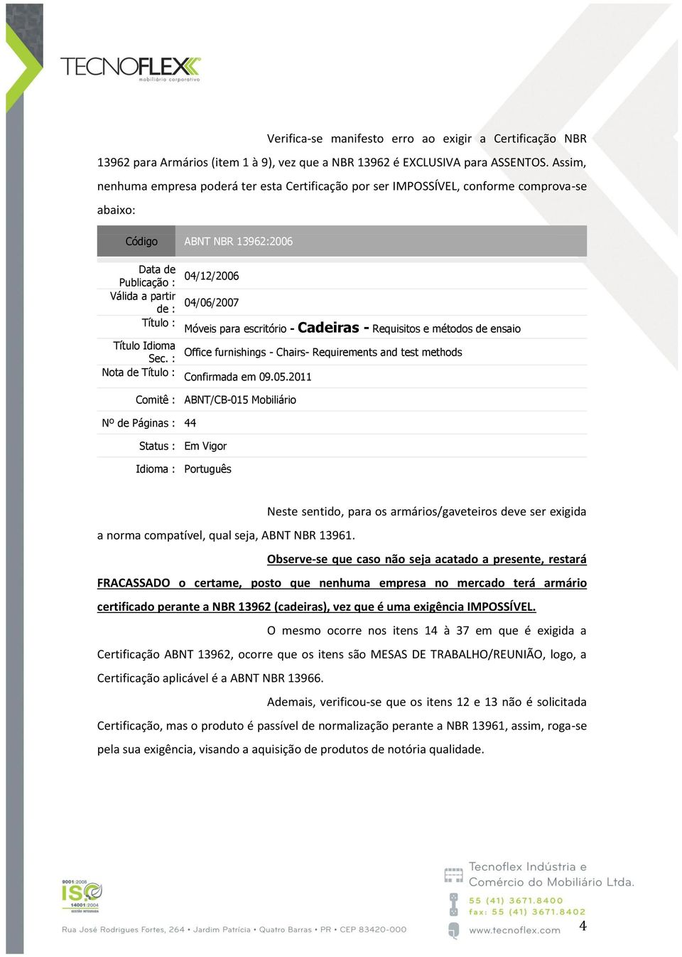 : Móveis para escritório - Cadeiras - Requisitos e métodos de ensaio Título Idioma Office furnishings - Chairs- Requirements and test methods Sec. : Nota de Título : Confirmada em 09.05.