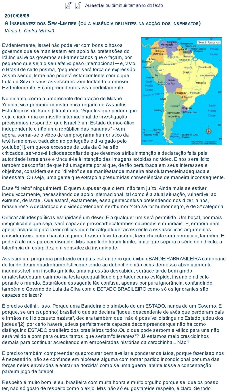 Inclusive os governos sul-americanos que o façam, por pequeno que seja o seu efetivo peso internacional e, visto o Brasil de certo prisma, pequeno será força de expressão.