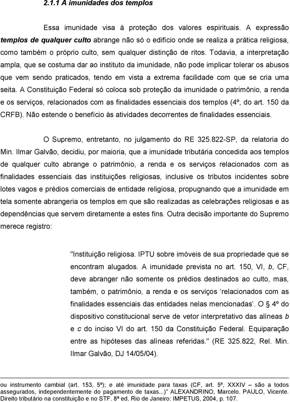 Todavia, a interpretação ampla, que se costuma dar ao instituto da imunidade, não pode implicar tolerar os abusos que vem sendo praticados, tendo em vista a extrema facilidade com que se cria uma