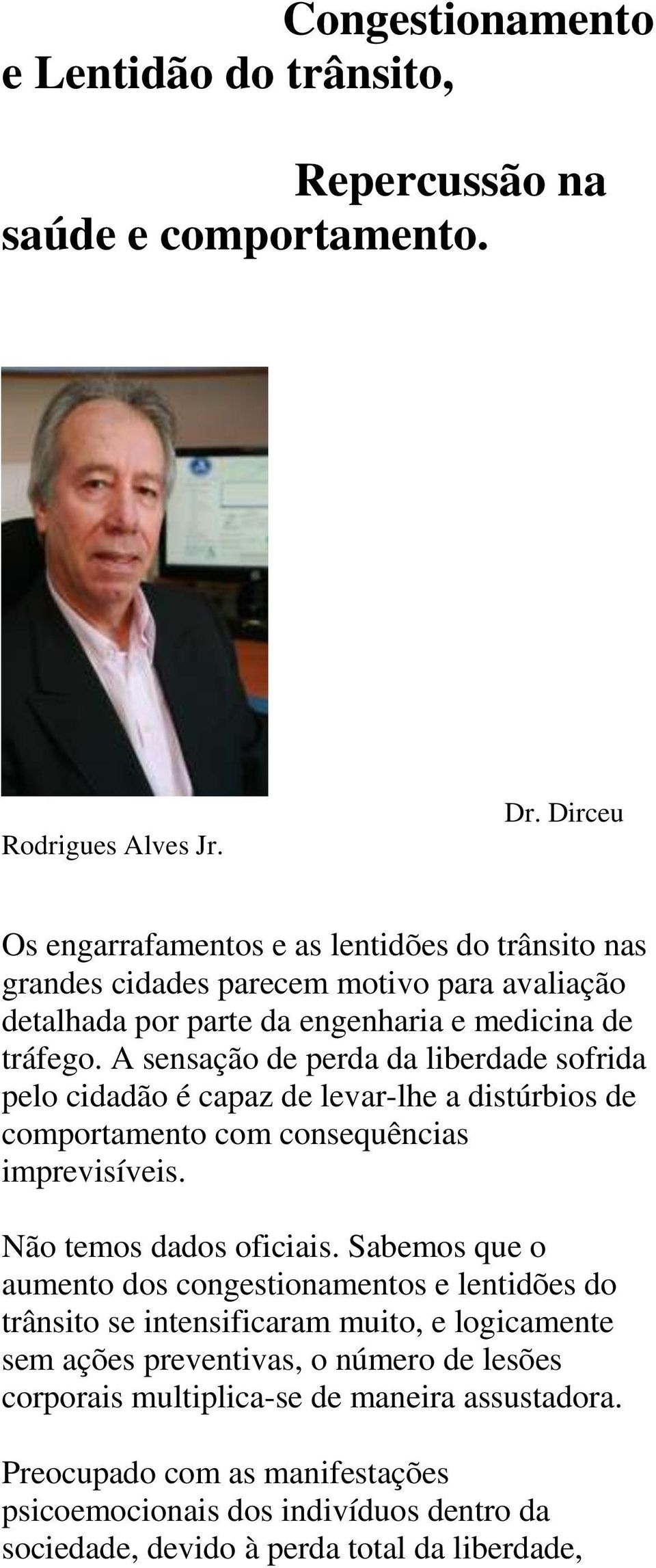 A sensação de perda da liberdade sofrida pelo cidadão é capaz de levar-lhe a distúrbios de comportamento com consequências imprevisíveis. Não temos dados oficiais.