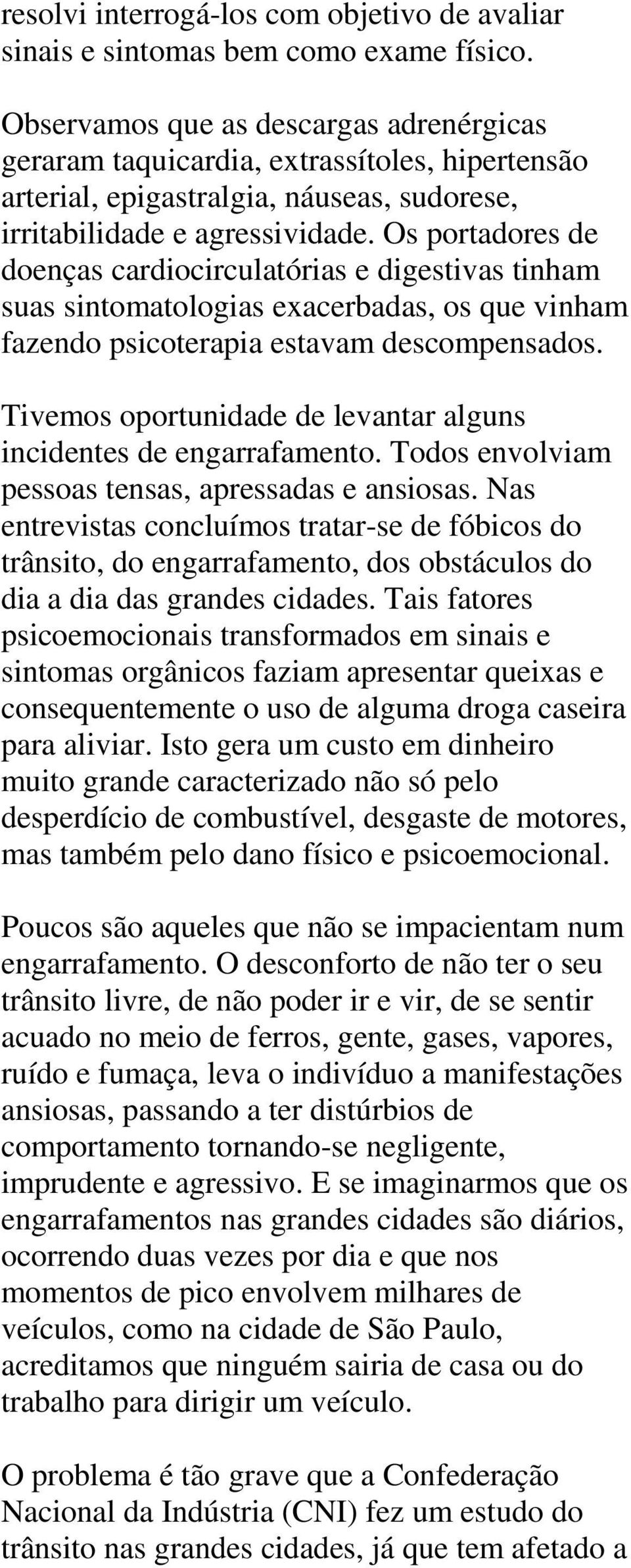 Os portadores de doenças cardiocirculatórias e digestivas tinham suas sintomatologias exacerbadas, os que vinham fazendo psicoterapia estavam descompensados.