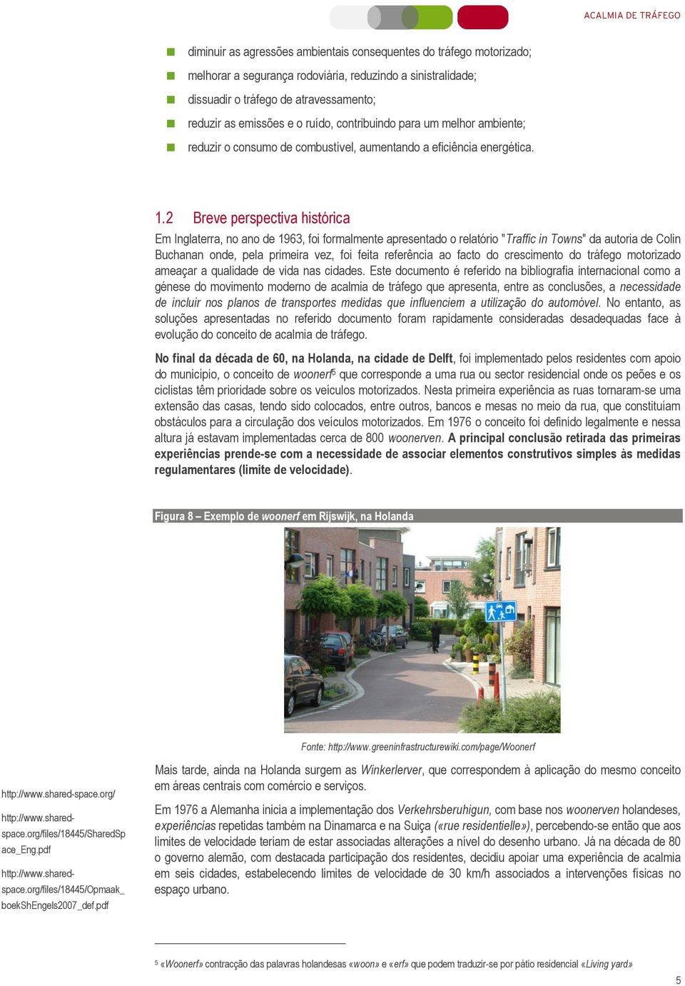 2 Breve perspectiva histórica Em Inglaterra, no ano de 1963, foi formalmente apresentado o relatório "Traffic in Towns" da autoria de Colin Buchanan onde, pela primeira vez, foi feita referência ao