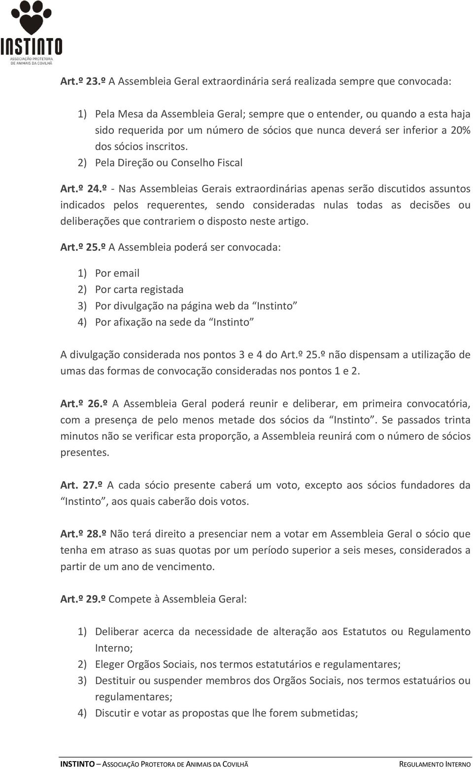 nunca deverá ser inferior a 20% dos sócios inscritos. 2) Pela Direção ou Conselho Fiscal Art.º 24.