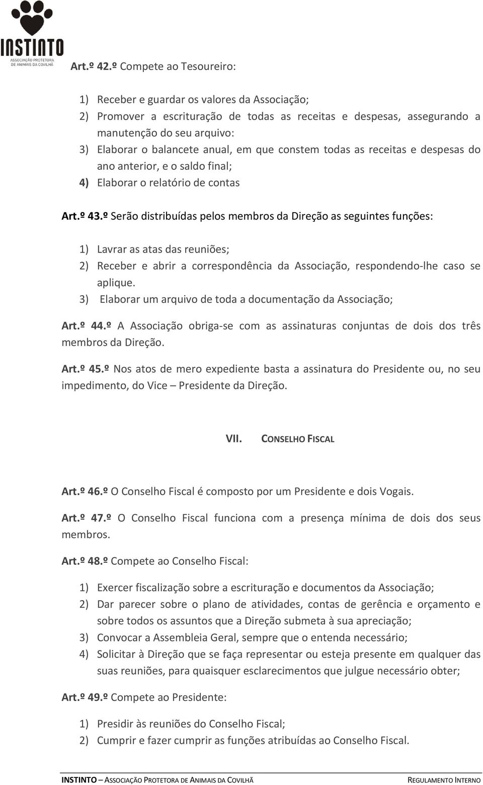 anual, em que constem todas as receitas e despesas do ano anterior, e o saldo final; 4) Elaborar o relatório de contas Art.º 43.