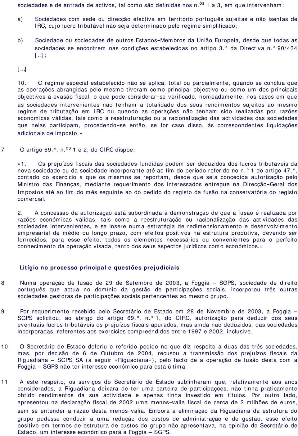 b) Sociedade ou sociedades de outros Estados-Membros da União Europeia, desde que todas as sociedades se encontrem nas condições estabelecidas no artigo 3. da Directiva n. 90/434 [ ]; [ ] 10.