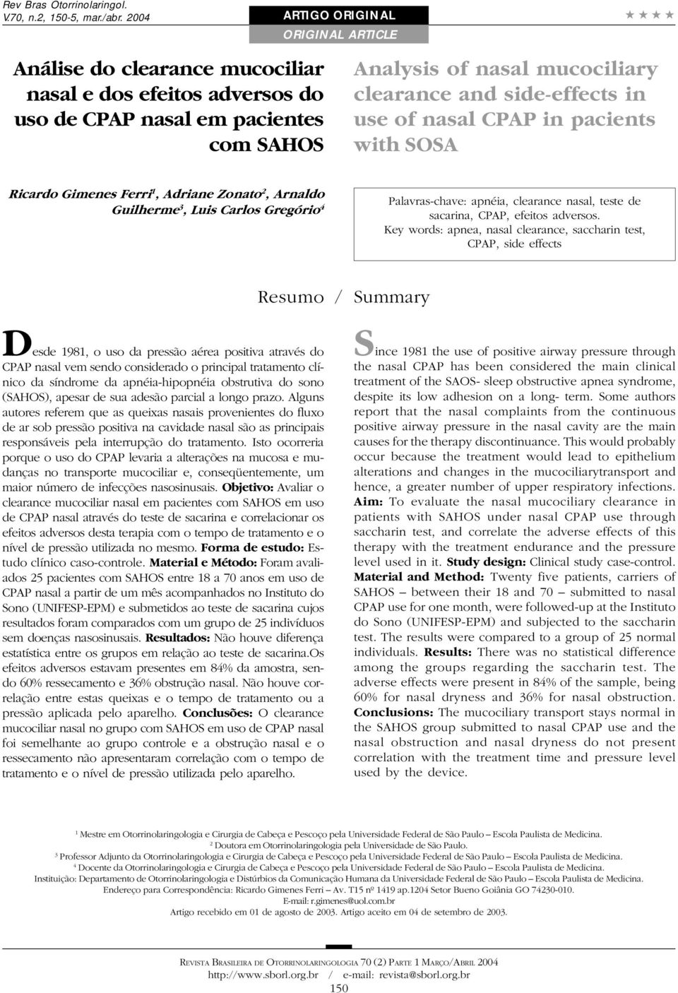 side-effects in use of nasal CPAP in pacients with SOSA Ricardo Gimenes Ferri 1, Adriane Zonato 2, Arnaldo Guilherme 3, Luis Carlos Gregório 4 Palavras-chave: apnéia, clearance nasal, teste de