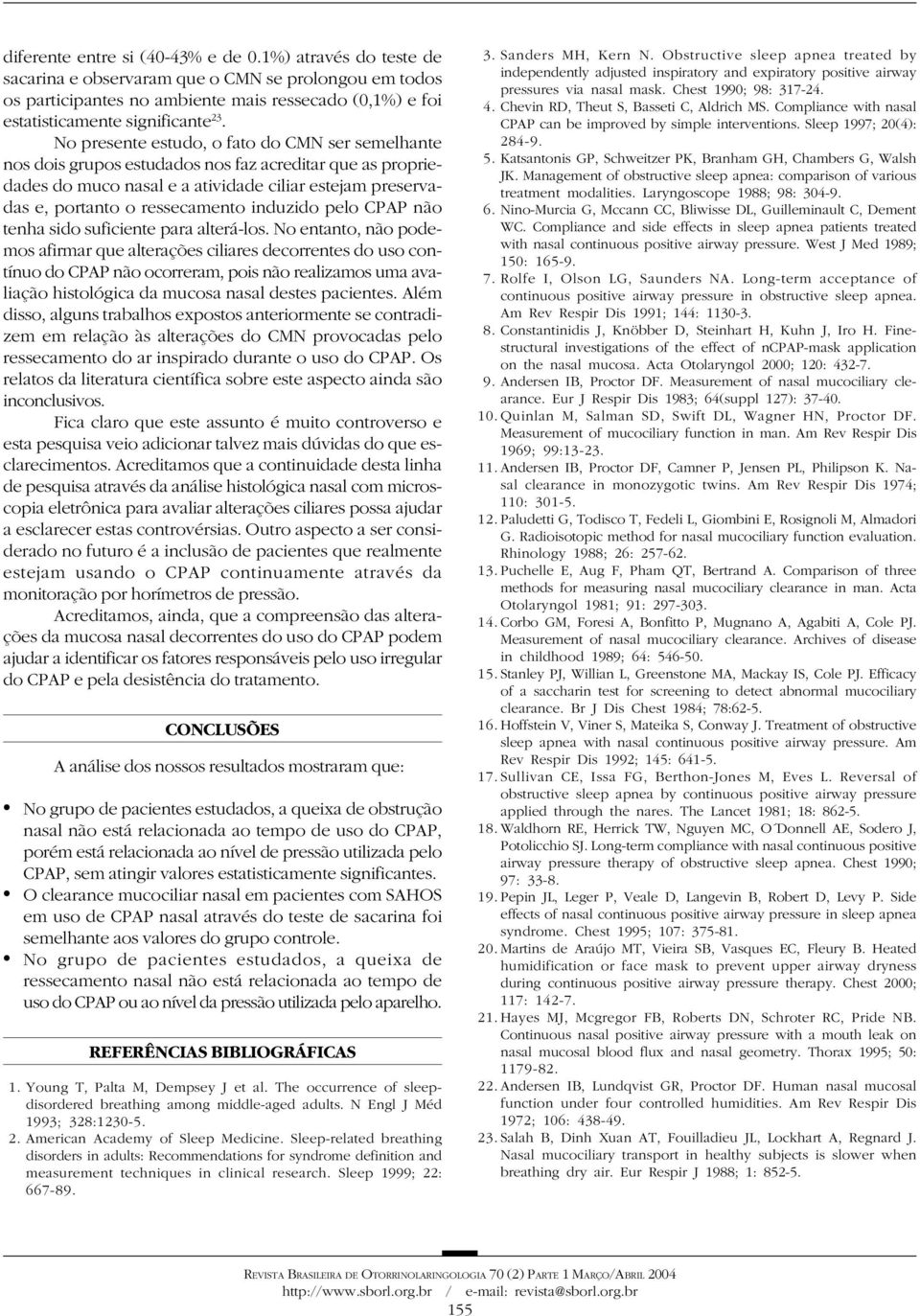 No presente estudo, o fato do CMN ser semelhante nos dois grupos estudados nos faz acreditar que as propriedades do muco nasal e a atividade ciliar estejam preservadas e, portanto o ressecamento