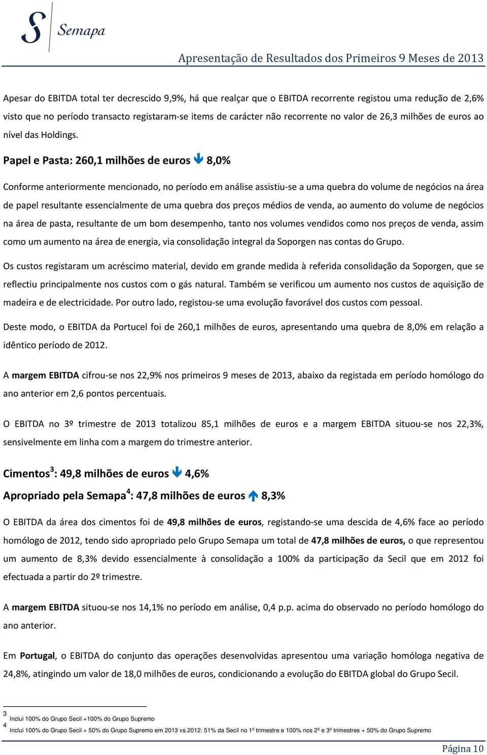 Papel e Pasta: 260,1 milhões de euros 8,0% Conforme anteriormente mencionado, no período em análise assistiu-se a uma quebra do volume de negócios na área de papel resultante essencialmente de uma