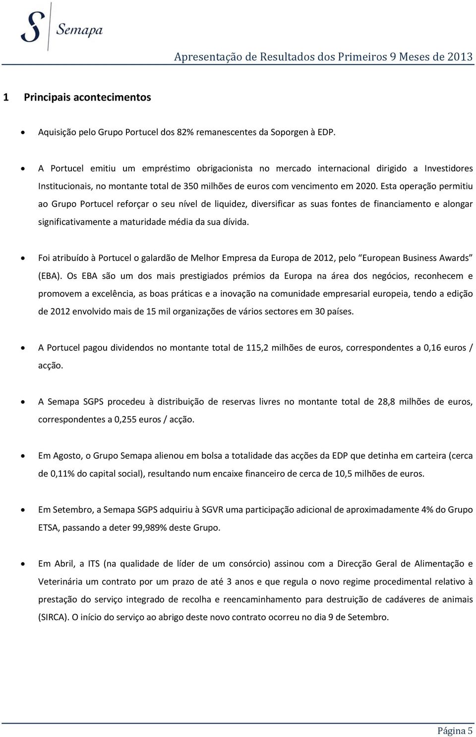 Esta operação permitiu ao Grupo Portucel reforçar o seu nível de liquidez, diversificar as suas fontes de financiamento e alongar significativamente a maturidade média da sua dívida.