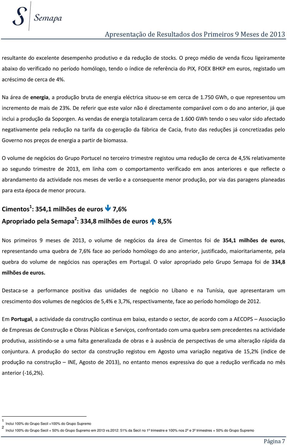 Na área de energia, a produção bruta de energia eléctrica situou-se em cerca de 1.750 GWh, o que representou um incremento de mais de 23%.