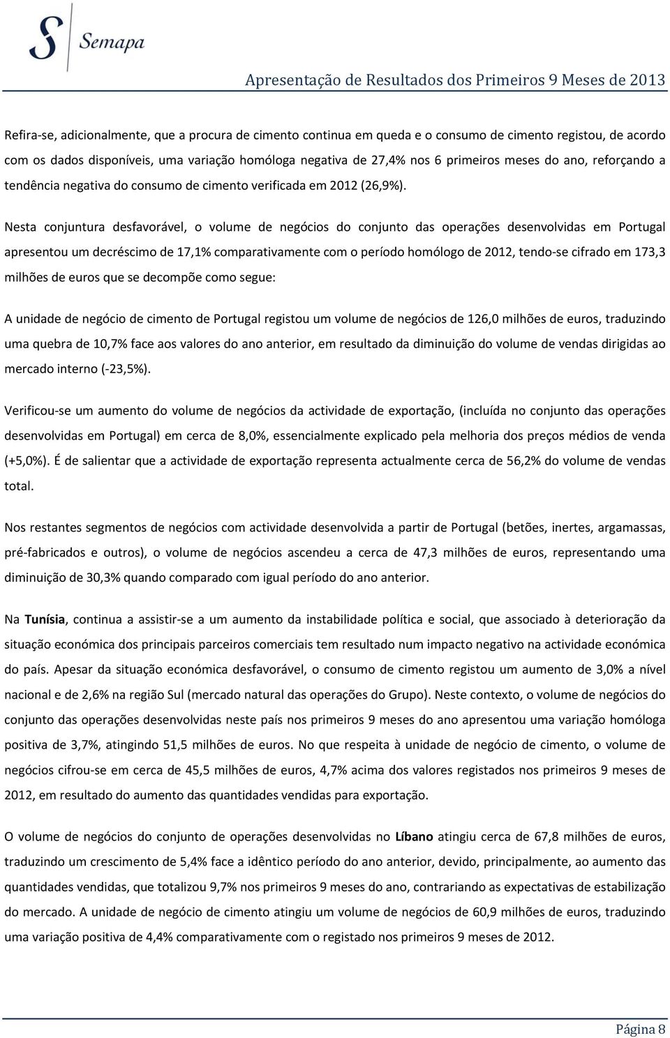 Nesta conjuntura desfavorável, o volume de negócios do conjunto das operações desenvolvidas em Portugal apresentou um decréscimo de 17,1% comparativamente com o período homólogo de 2012, tendo-se