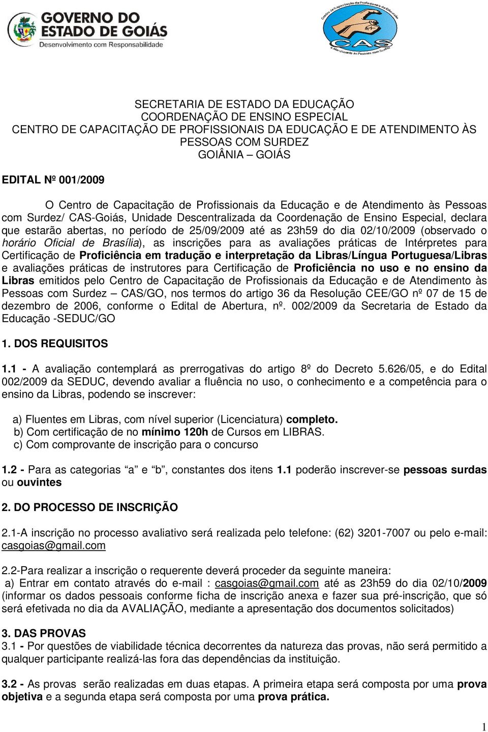 25/09/2009 até as 23h59 do dia 02/10/2009 (observado o horário Oficial de Brasília), as inscrições para as avaliações práticas de Intérpretes para Certificação de Proficiência em tradução e