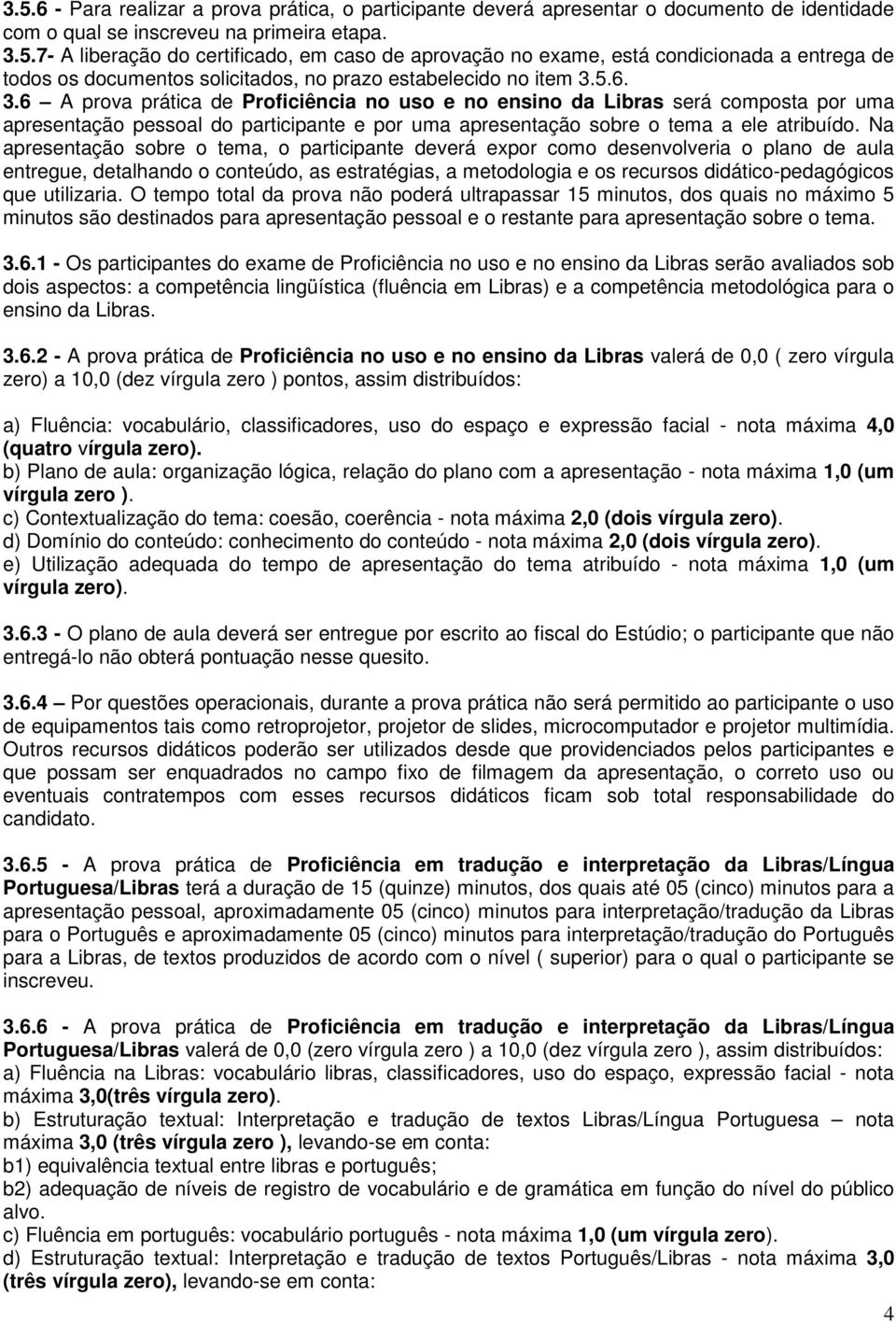 Na apresentação sobre o tema, o participante deverá expor como desenvolveria o plano de aula entregue, detalhando o conteúdo, as estratégias, a metodologia e os recursos didático-pedagógicos que