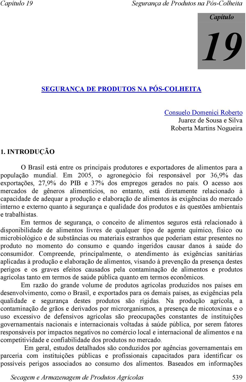 Em 2005, o agronegócio foi responsável por 36,9% das exportações, 27,9% do PIB e 37% dos empregos gerados no país.