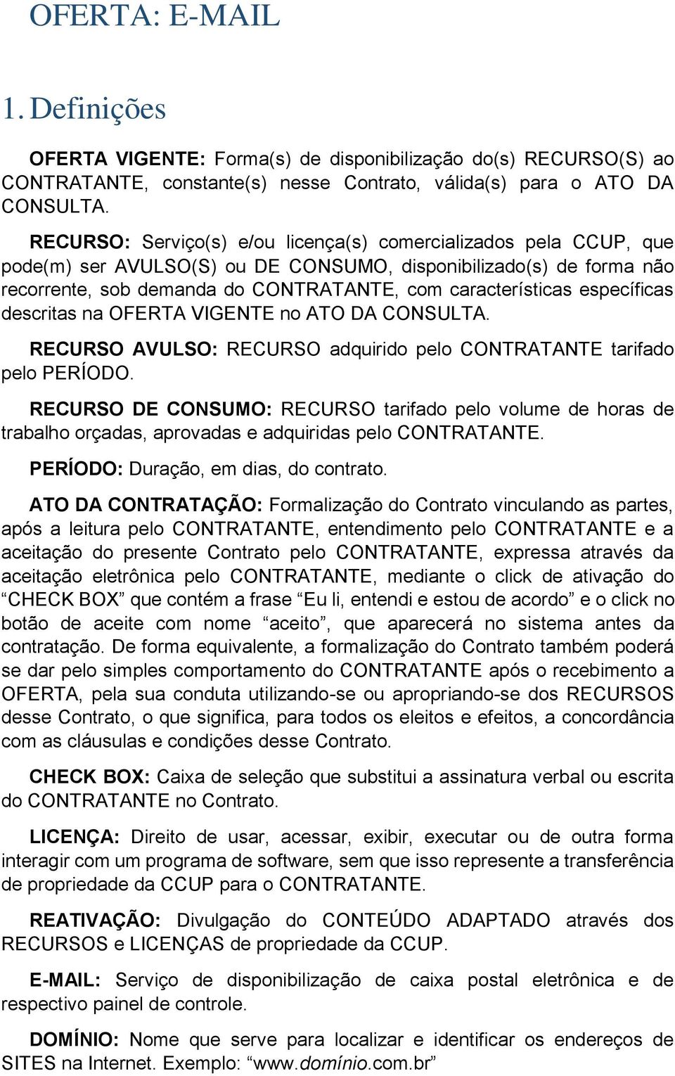 específicas descritas na OFERTA VIGENTE no ATO DA CONSULTA. RECURSO AVULSO: RECURSO adquirido pelo CONTRATANTE tarifado pelo PERÍODO.