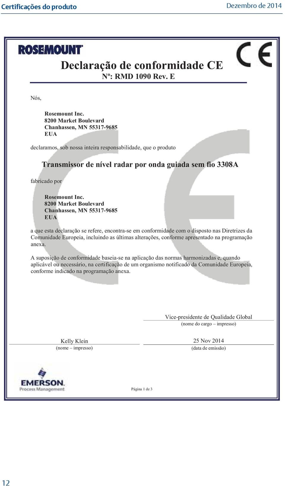 8200 Market Boulevard Chanhassen, MN 55317-9685 EUA a que esta declaração se refere, encontra-se em conformidade com o disposto nas Diretrizes da Comunidade Europeia, incluindo as últimas alterações,