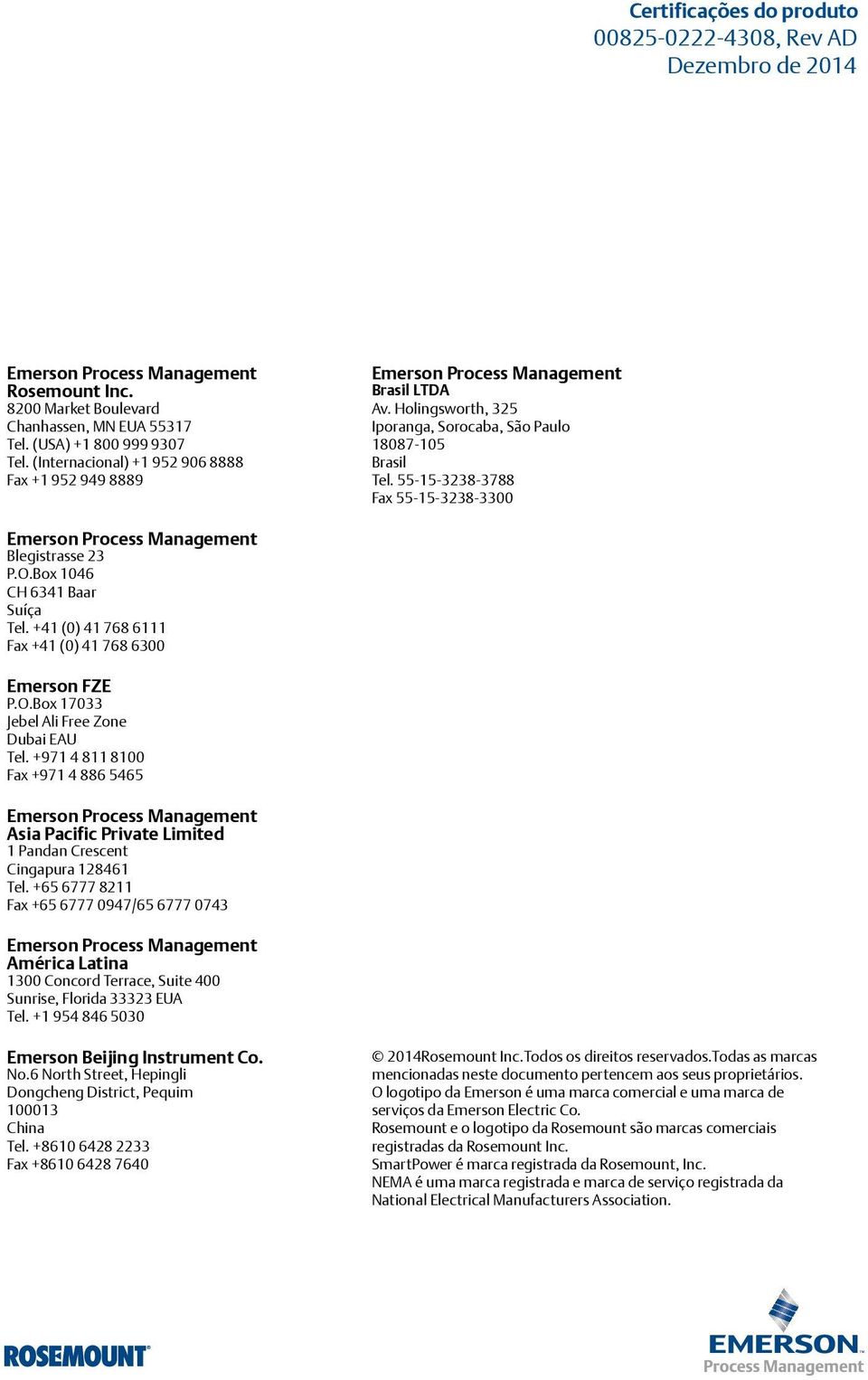 55-15-3238-3788 Fax 55-15-3238-3300 Emerson Process Management Blegistrasse 23 P.O.Box 1046 CH 6341 Baar Suíça Tel. +41 (0) 41 768 6111 Fax +41 (0) 41 768 6300 Emerson FZE P.O.Box 17033 Jebel Ali Free Zone Dubai EAU Tel.