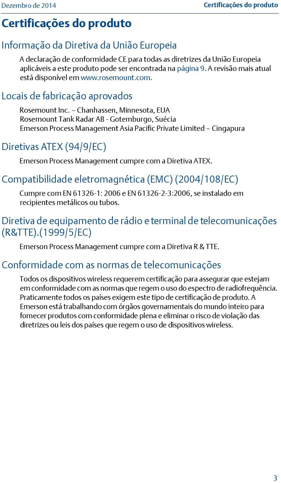 Chanhassen, Minnesota, EUA Rosemount Tank Radar AB - Gotemburgo, Suécia Emerson Process Management Asia Pacific Private Limited Cingapura Diretivas ATEX (94/9/EC) Emerson Process Management cumpre