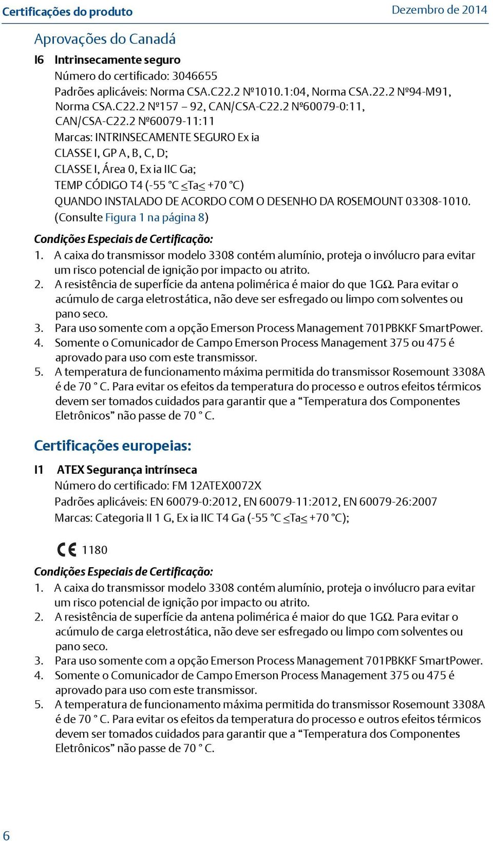 2 Nº60079-11:11 Marcas: INTRINSECAMENTE SEGURO Ex ia CLASSE I, GP A, B, C, D; CLASSE I, Área 0, Ex ia IIC Ga; TEMP CÓDIGO T4 (-55 C <Ta< +70 C) QUANDO INSTALADO DE ACORDO COM O DESENHO DA ROSEMOUNT