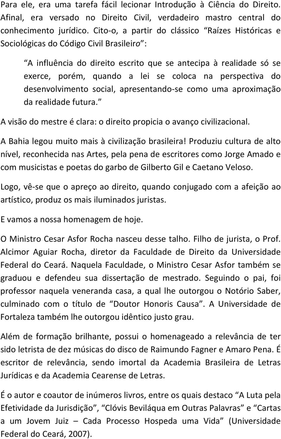 perspectiva do desenvolvimento social, apresentando se como uma aproximação da realidade futura. A visão do mestre é clara: o direito propicia o avanço civilizacional.