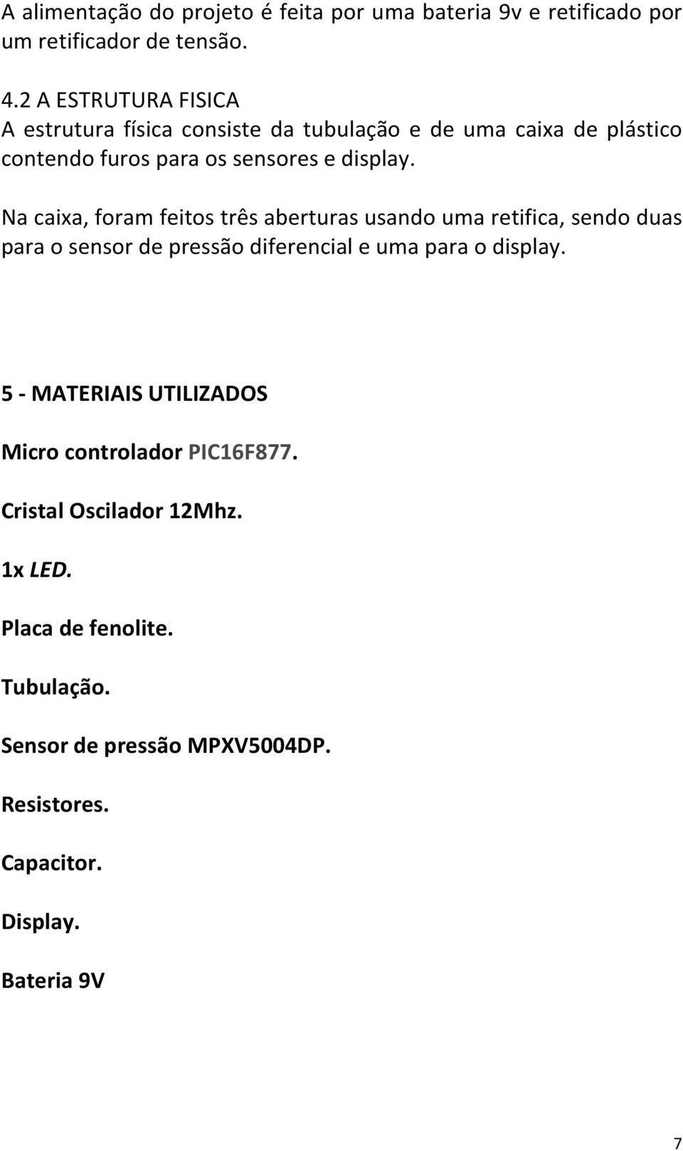 Na caixa, foram feitos três aberturas usando uma retifica, sendo duas para o sensor de pressão diferencial e uma para o display.