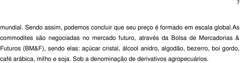 Futuros (BM&F), sendo elas: açúcar cristal, álcool anidro, algodão, bezerro, boi