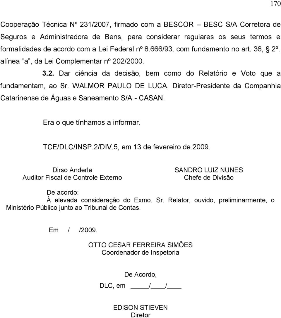 WALMOR PAULO DE LUCA, Diretor-Presidente da Companhia Catarinense de Águas e Saneamento S/A - CASAN. Era o que tínhamos a informar. TCE/DLC/INSP.2/DIV.5, em 13 de fevereiro de 2009.