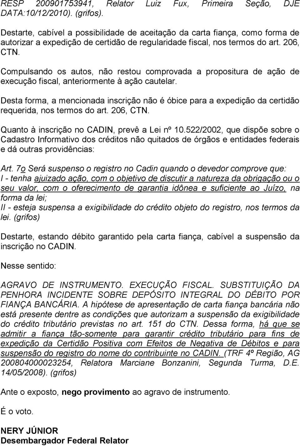 Compulsando os autos, não restou comprovada a propositura de ação de execução fiscal, anteriormente à ação cautelar.