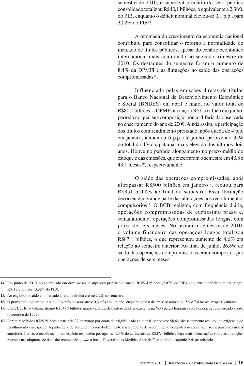 trimestre de. Os destaques do semestre foram o aumento de 8,4% da DPMFi e as flutuações no saldo das operações compromissadas 15.