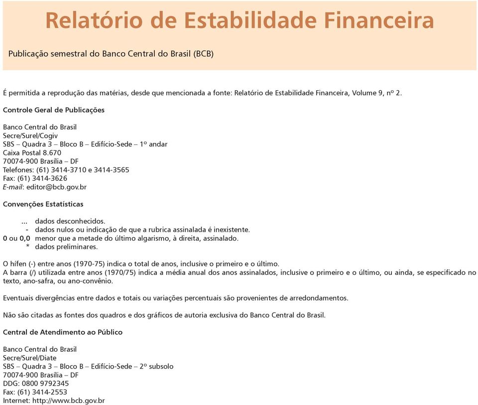 67 774-9 Brasília DF Telefones: (61) 3414-371 e 3414-3565 Fax: (61) 3414-3626 E-mail: editor@bcb.gov.br Convenções Estatísticas... dados desconhecidos.