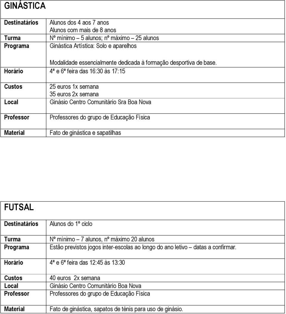 Horário 4ª e 6ª feira das 16:30 às 17:15 25 euros 1x semana Ginásio Centro Comunitário Sra Boa Nova es do grupo de Educação Física Fato de ginástica e sapatilhas FUTSAL