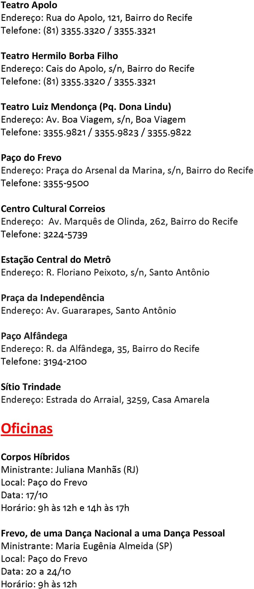 9822 Paço do Frevo Endereço: Praça do Arsenal da Marina, s/n, Bairro do Recife Telefone: 3355-9500 Centro Cultural Correios Endereço: Av.