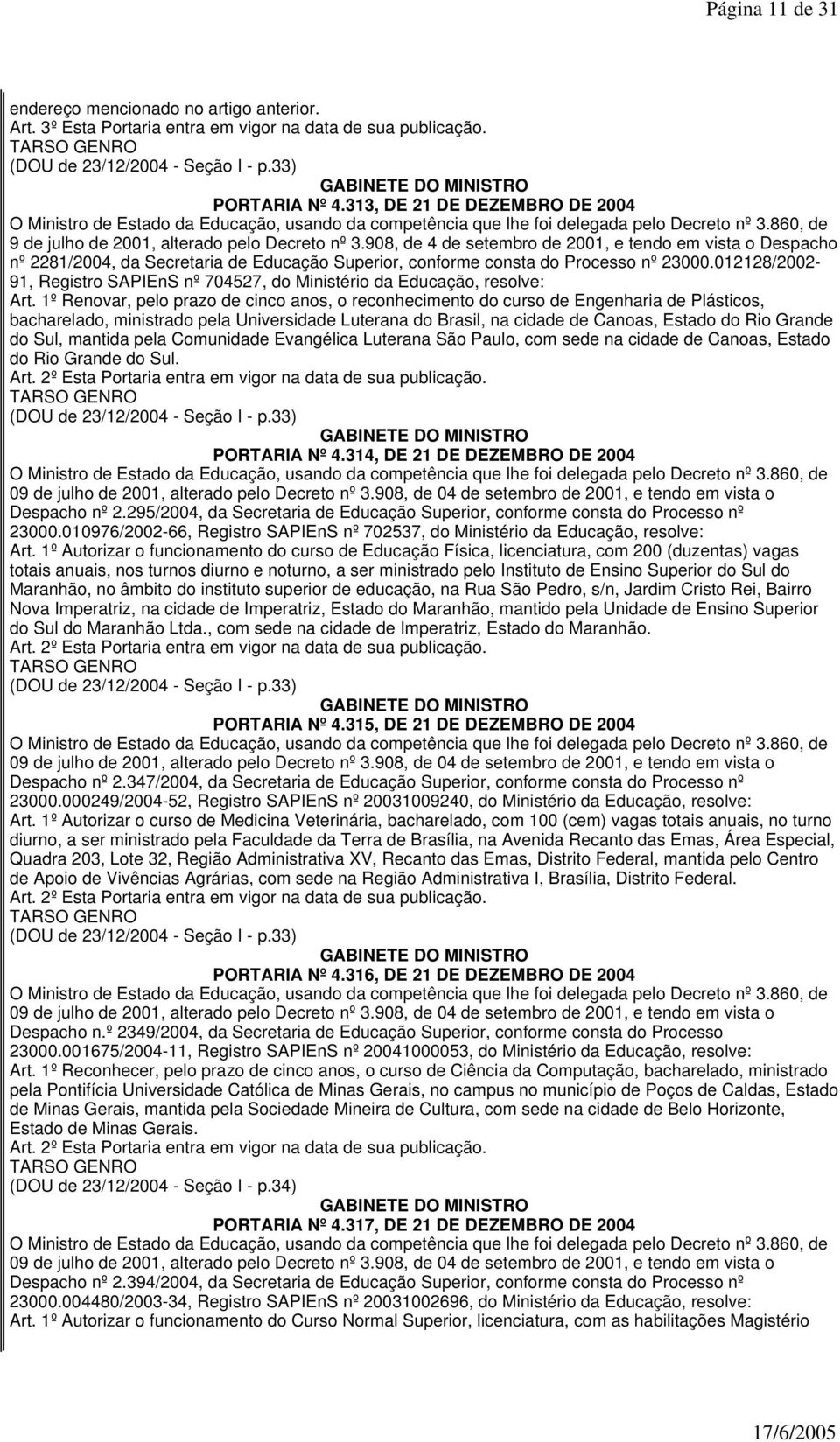 908, de 4 de setembro de 2001, e tendo em vista o Despacho nº 2281/2004, da Secretaria de Educação Superior, conforme consta do Processo nº 23000.