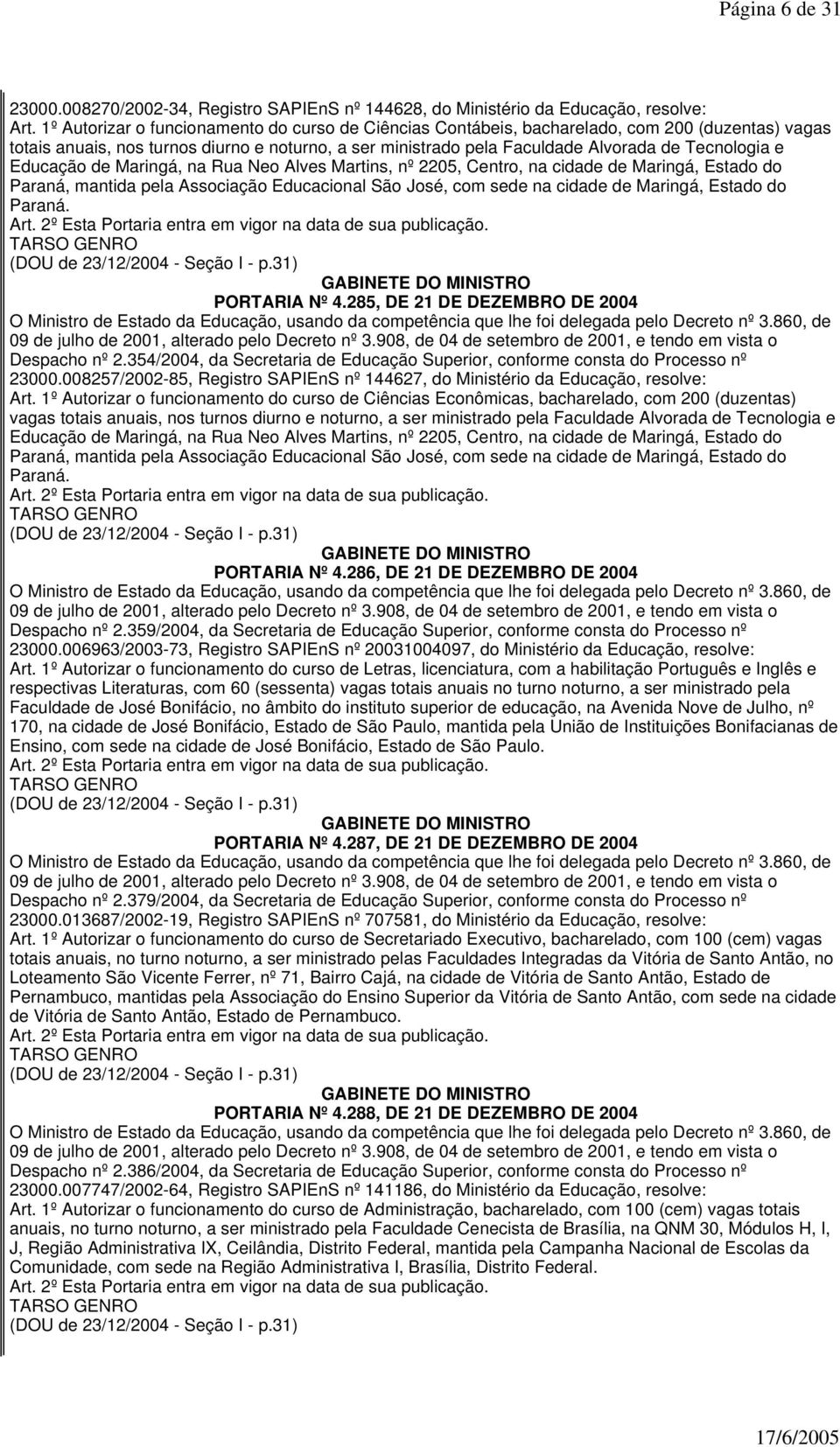 Educação de Maringá, na Rua Neo Alves Martins, nº 2205, Centro, na cidade de Maringá, Estado do Paraná, mantida pela Associação Educacional São José, com sede na cidade de Maringá, Estado do Paraná.