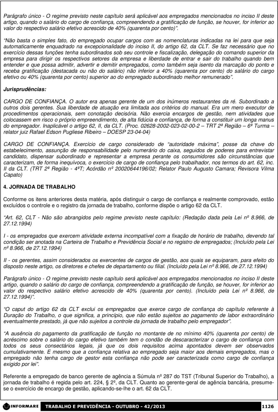 Não basta o simples fato, do empregado ocupar cargos com as nomenclaturas indicadas na lei para que seja automaticamente enquadrado na excepcionalidade do inciso II, do artigo 62, da CLT.