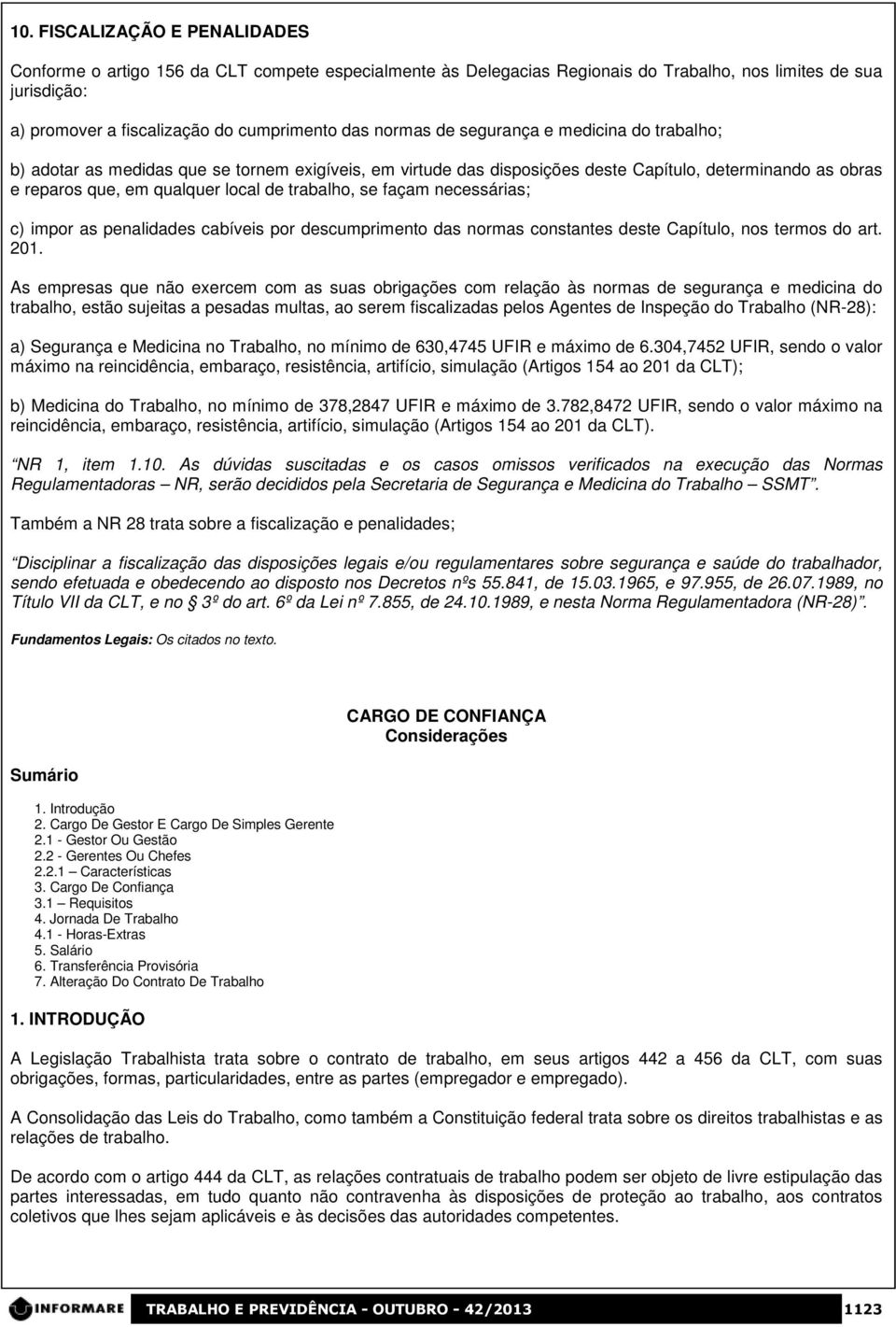 trabalho, se façam necessárias; c) impor as penalidades cabíveis por descumprimento das normas constantes deste Capítulo, nos termos do art. 201.