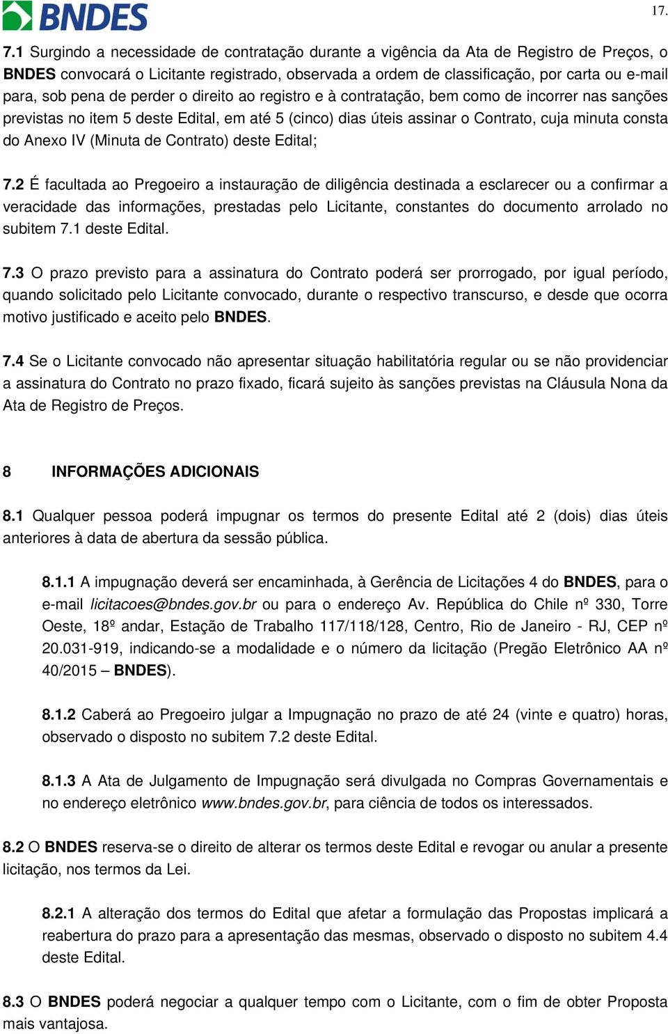 pena de perder o direito ao registro e à contratação, bem como de incorrer nas sanções previstas no item 5 deste Edital, em até 5 (cinco) dias úteis assinar o Contrato, cuja minuta consta do Anexo IV