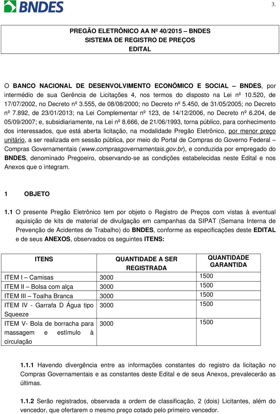 892, de 23/01/2013; na Lei Complementar nº 123, de 14/12/2006, no Decreto nº 6.204, de 05/09/2007; e, subsidiariamente, na Lei nº 8.