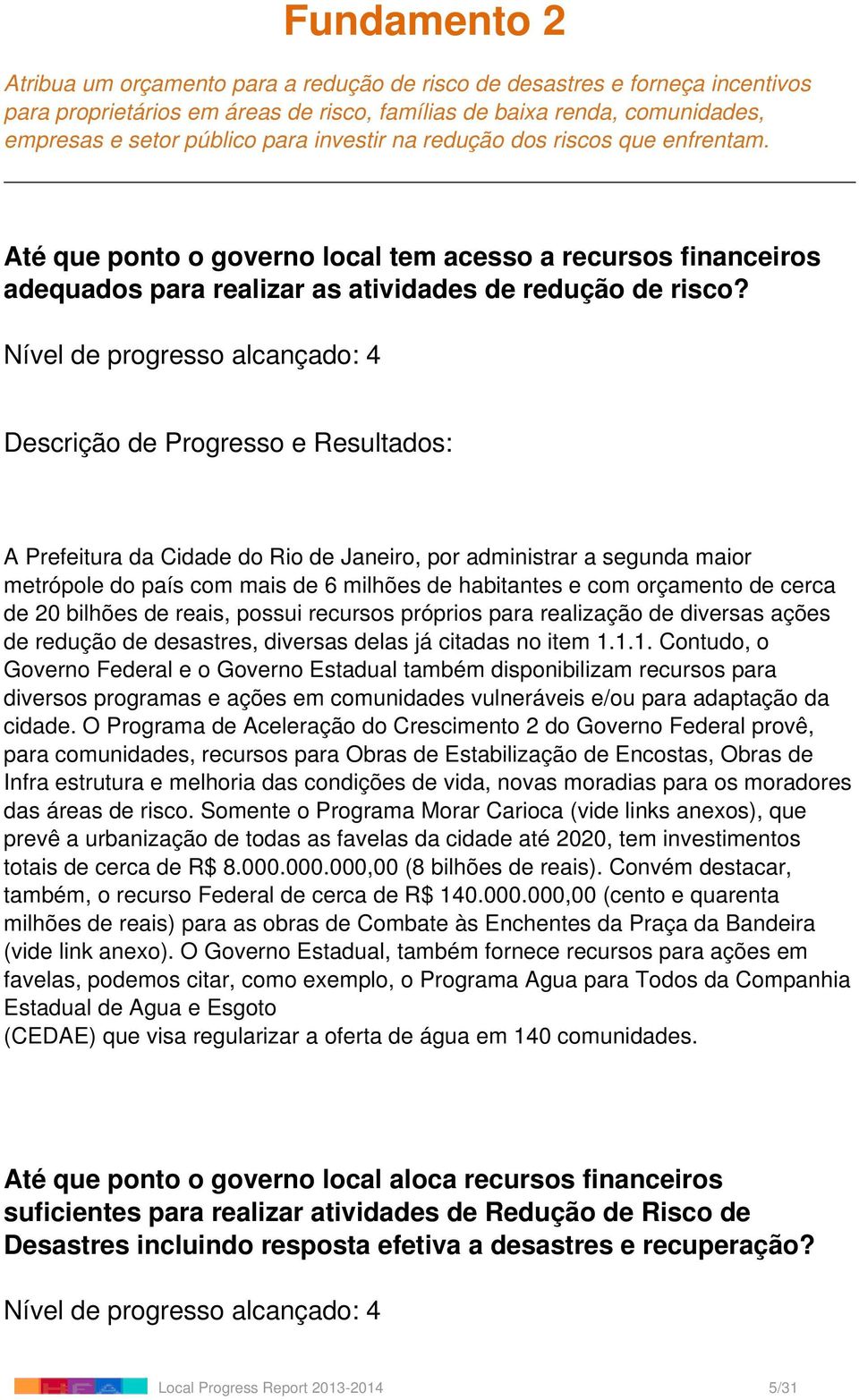 Nível de progresso alcançado: 4 A Prefeitura da Cidade do Rio de Janeiro, por administrar a segunda maior metrópole do país com mais de 6 milhões de habitantes e com orçamento de cerca de 20 bilhões