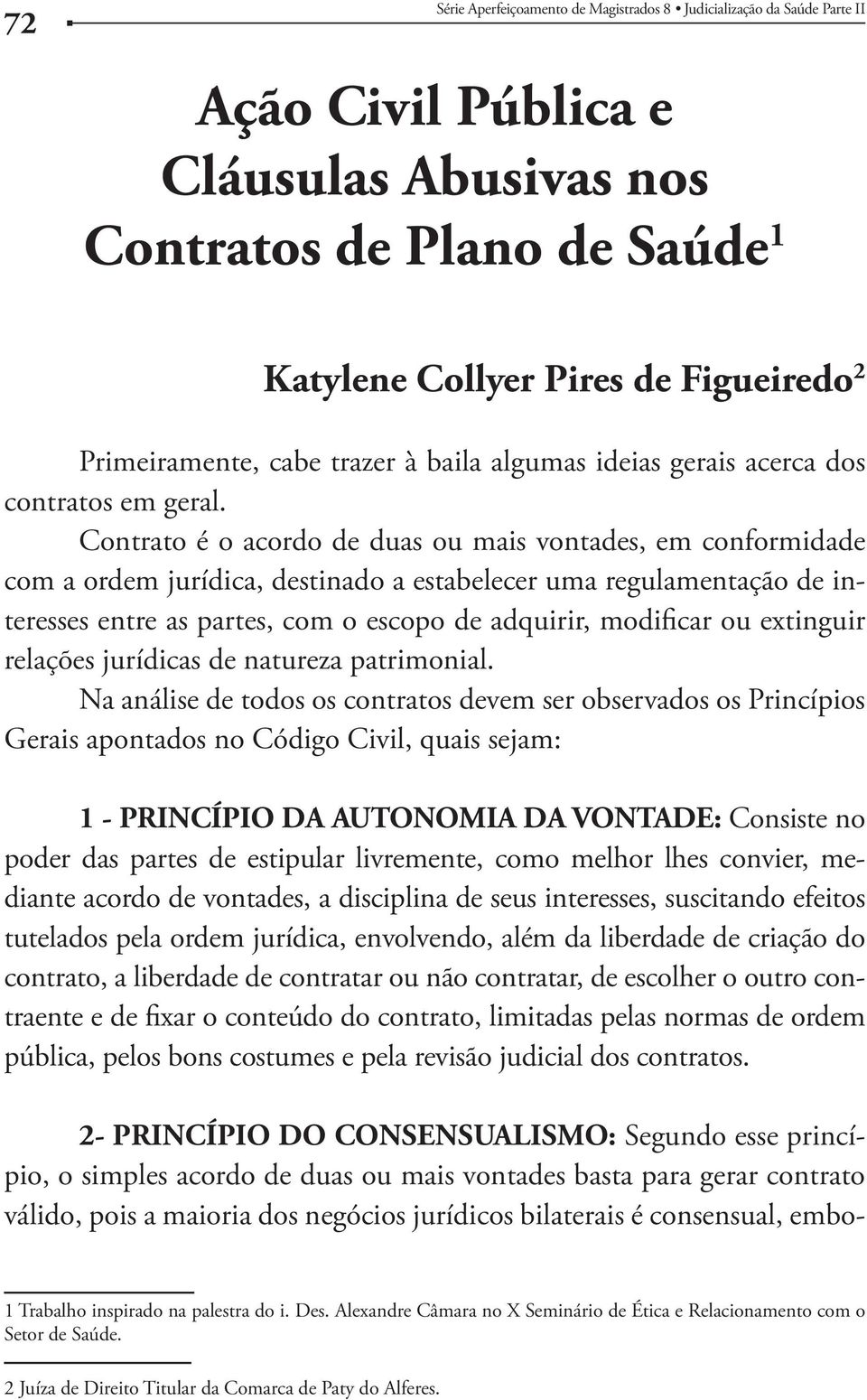 mediante acordo de vontades, a disciplina de seus interesses, suscitando efeitos contrato, a liberdade de contratar ou não contratar, de escolher o outro