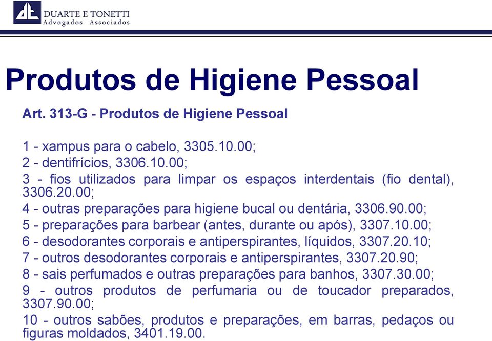 00; 5 - preparações para barbear (antes, durante ou após), 3307.10.00; 6 - desodorantes corporais e antiperspirantes, líquidos, 3307.20.