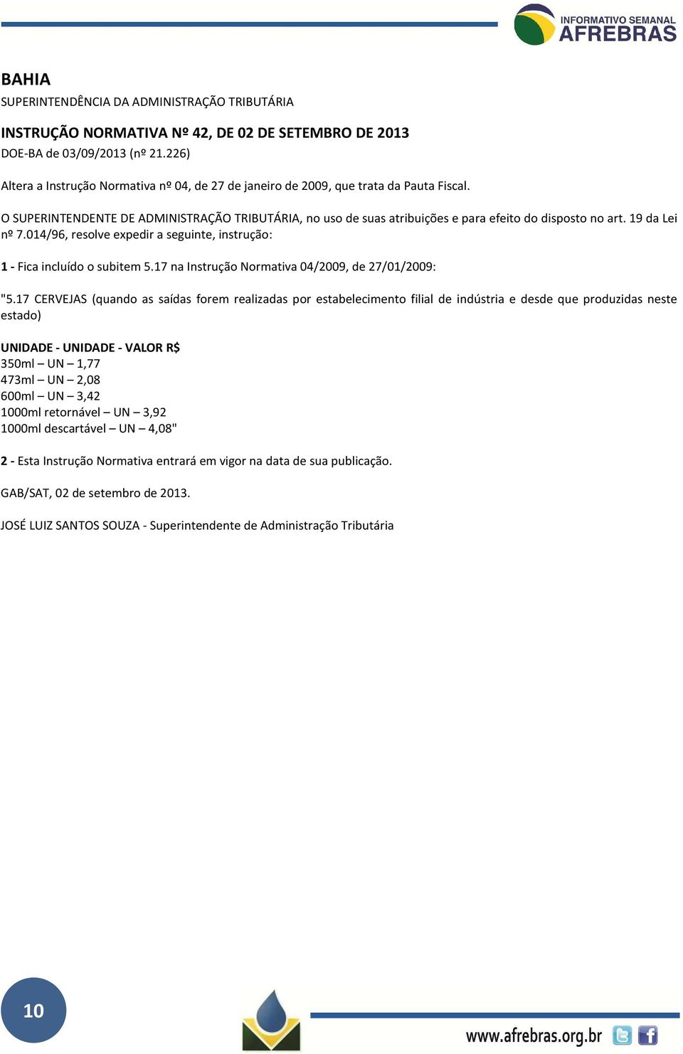 O SUPERINTENDENTE DE ADMINISTRAÇÃO TRIBUTÁRIA, no uso de suas atribuições e para efeito do disposto no art. 19 da Lei nº 7.014/96, resolve expedir a seguinte, instrução: 1 - Fica incluído o subitem 5.