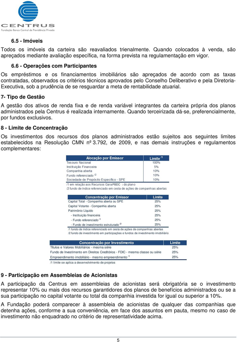 e pela Diretoria- Executiva, sob a prudência de se resguardar a meta de rentabilidade atuarial.