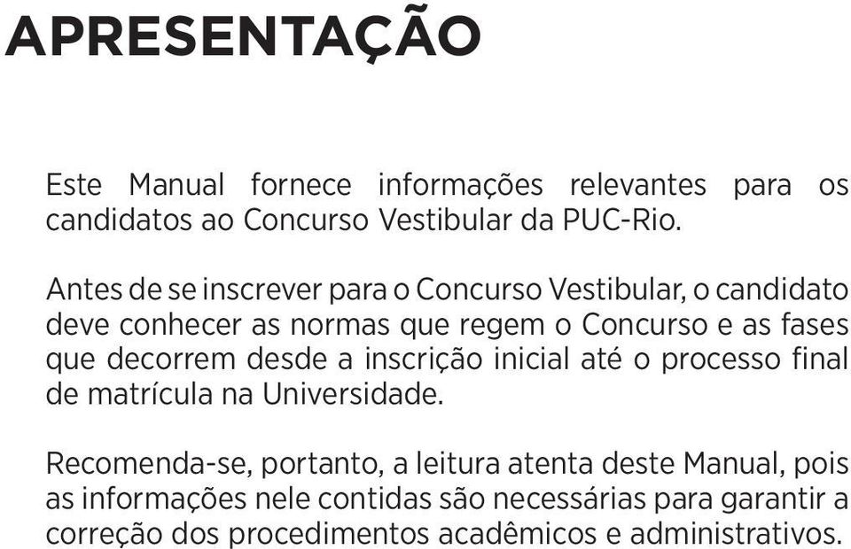 decorrem desde a inscrição inicial até o processo final de matrícula na Universidade.