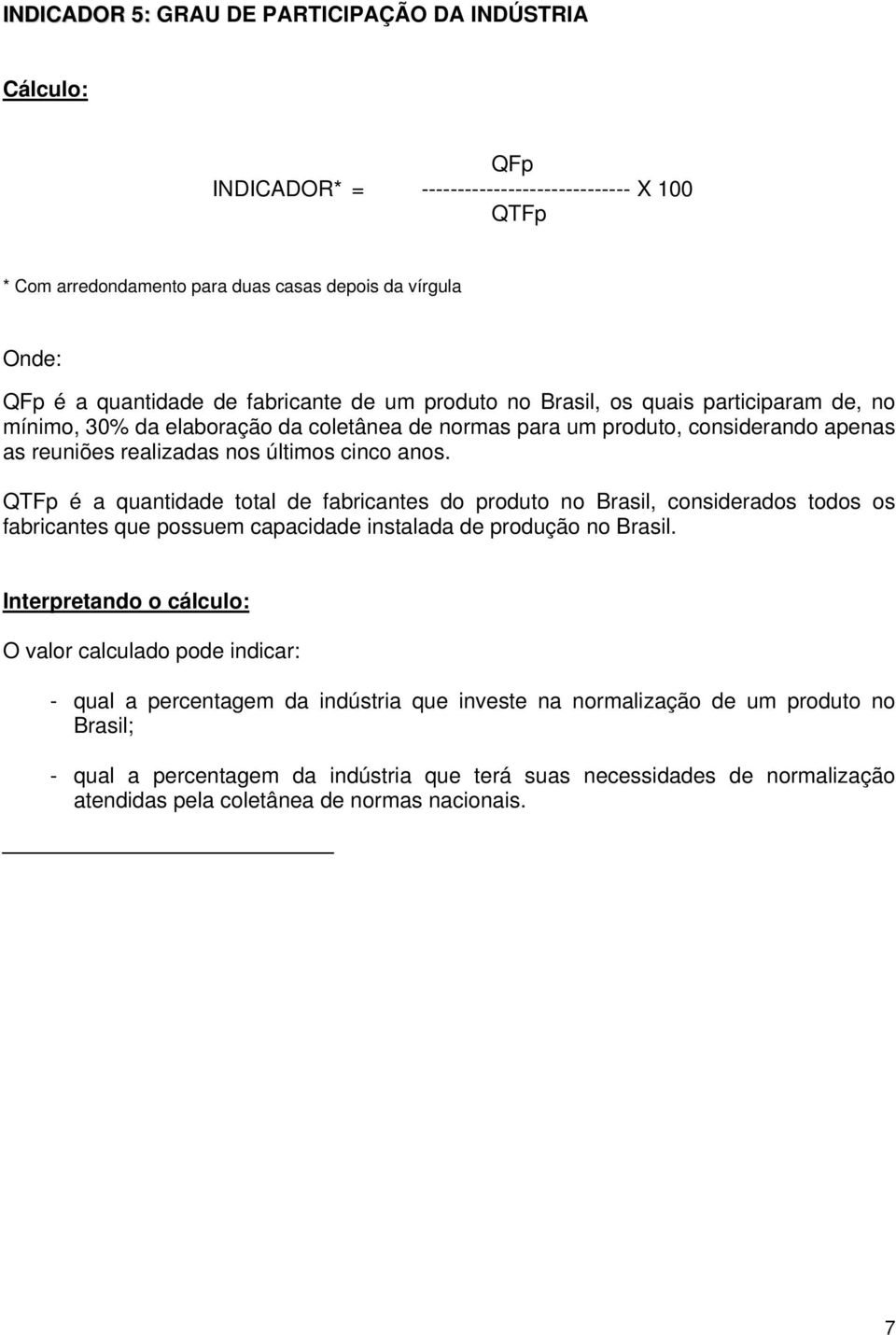 QTFp é a quantidade total de fabricantes do produto no Brasil, considerados todos os fabricantes que possuem capacidade instalada de produção no Brasil.