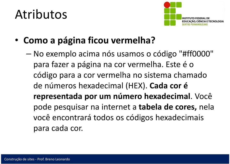 Este é o código para a cor vermelha no sistema chamado de números hexadecimal (HEX).