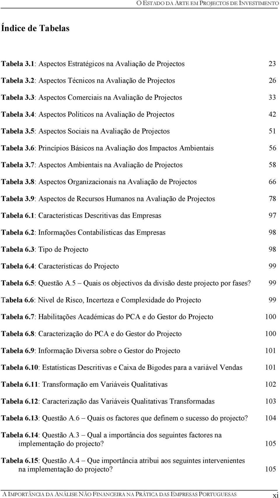 6: Princípios Básicos na Avaliação dos Impactos Ambientais 56 Tabela 3.7: Aspectos Ambientais na Avaliação de Projectos 58 Tabela 3.8: Aspectos Organizacionais na Avaliação de Projectos 66 Tabela 3.